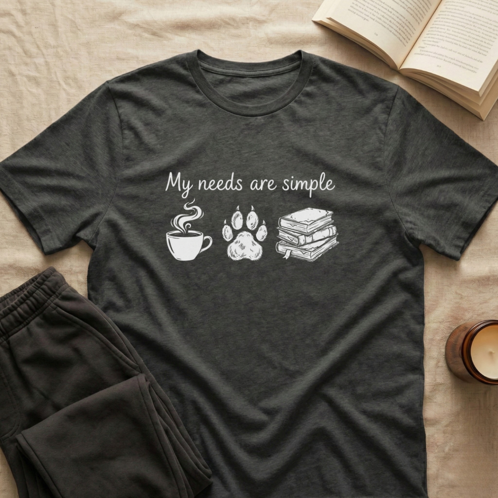 My Needs Are Simple T-Shirt