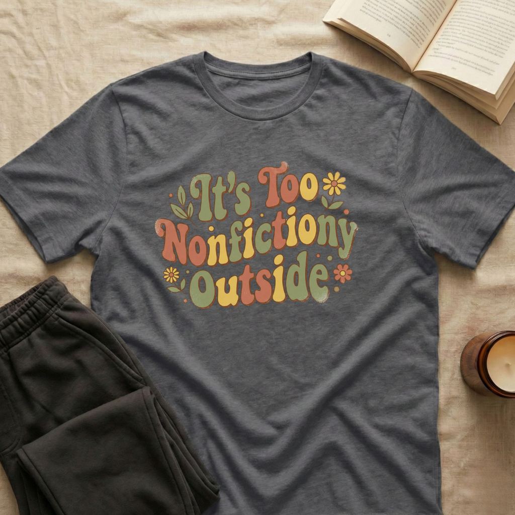 It's Too Nonfictiony Outside T-Shirt