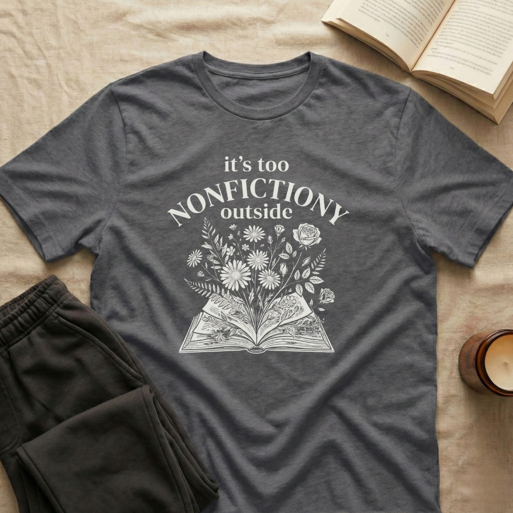 It's Too Nonfictiony Outside T-Shirt