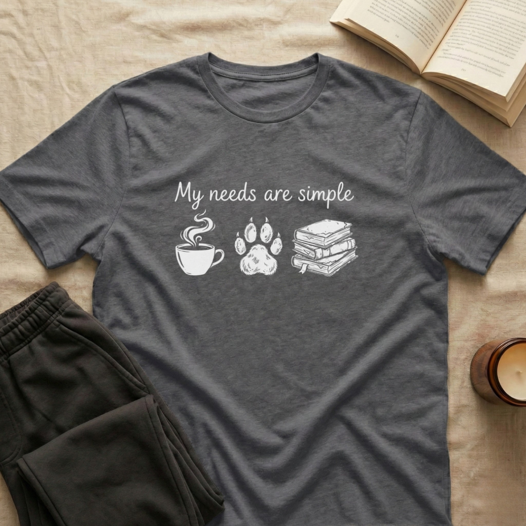 My Needs Are Simple T-Shirt