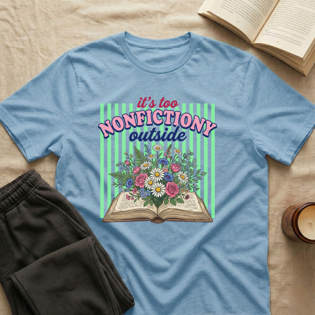 It's Too Nonfictiony Outside T-Shirt