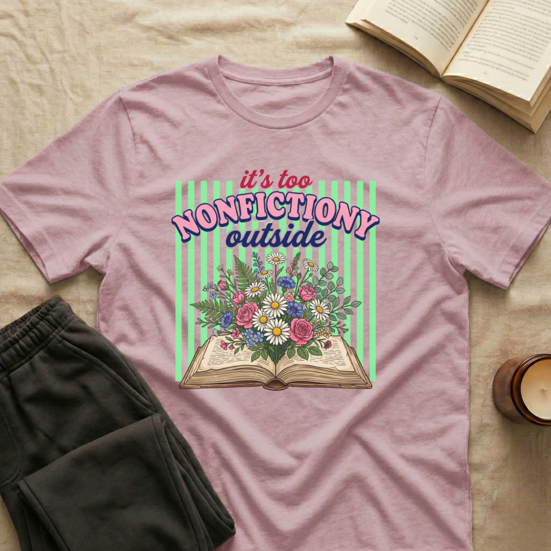 It's Too Nonfictiony Outside T-Shirt
