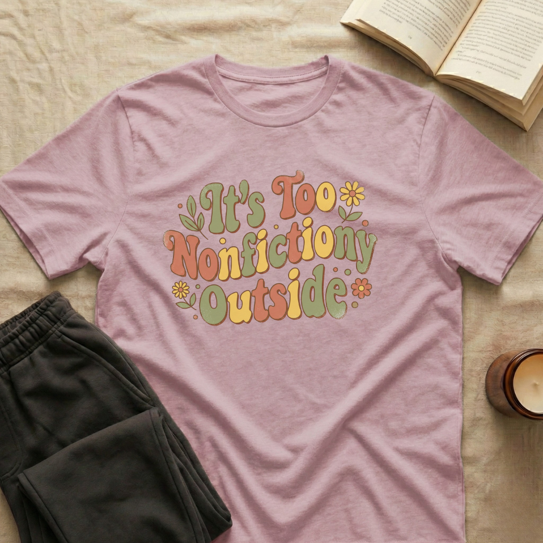It's Too Nonfictiony Outside T-Shirt