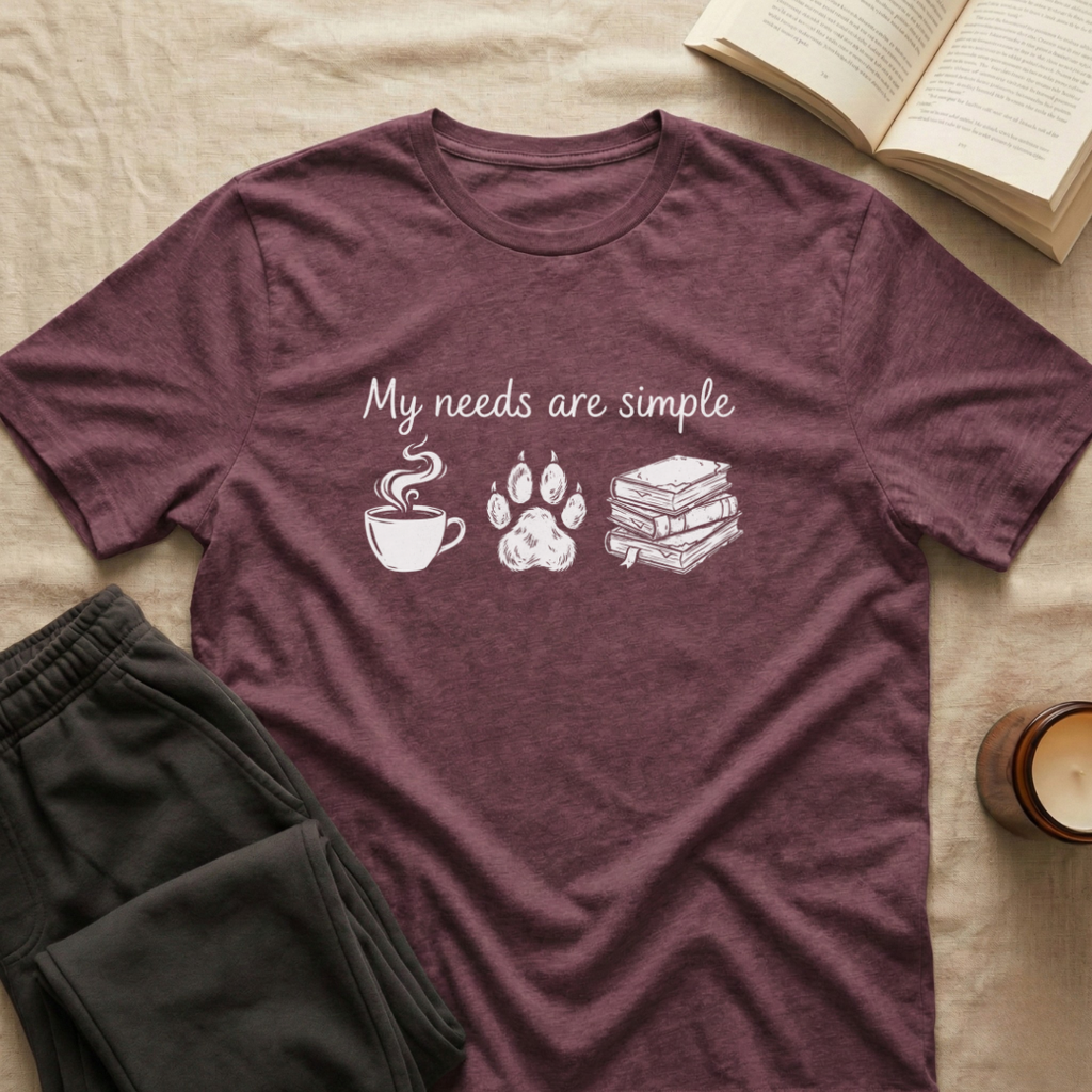 My Needs Are Simple T-Shirt