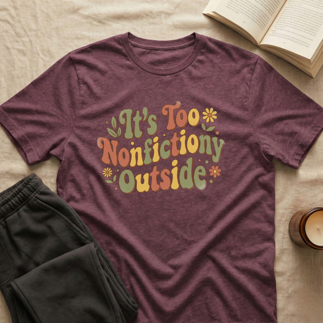 It's Too Nonfictiony Outside T-Shirt