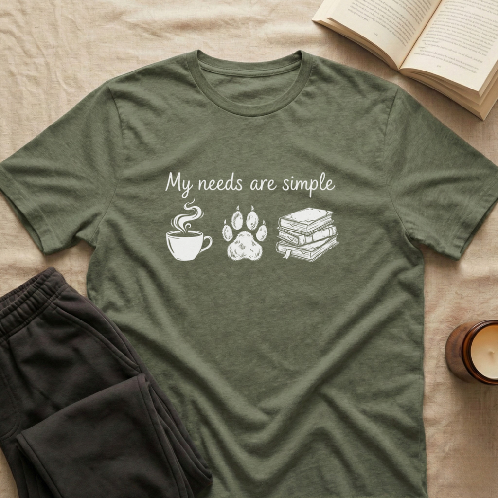 My Needs Are Simple T-Shirt