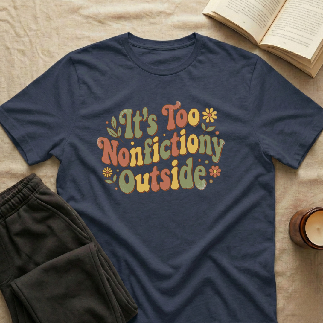It's Too Nonfictiony Outside T-Shirt