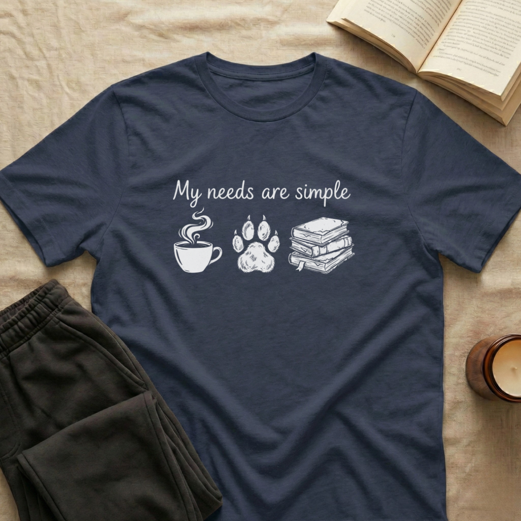 My Needs Are Simple T-Shirt