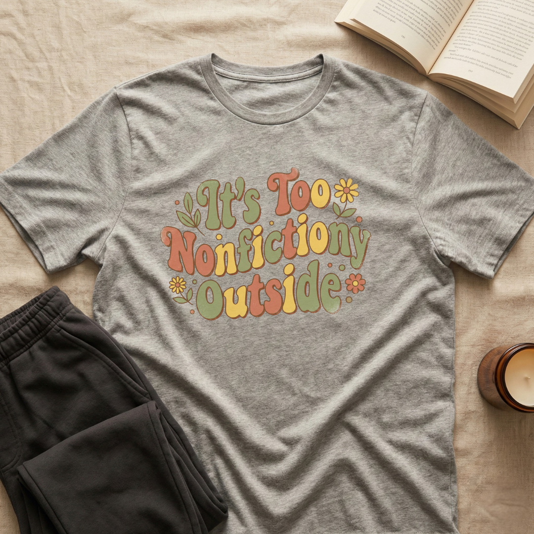 It's Too Nonfictiony Outside T-Shirt