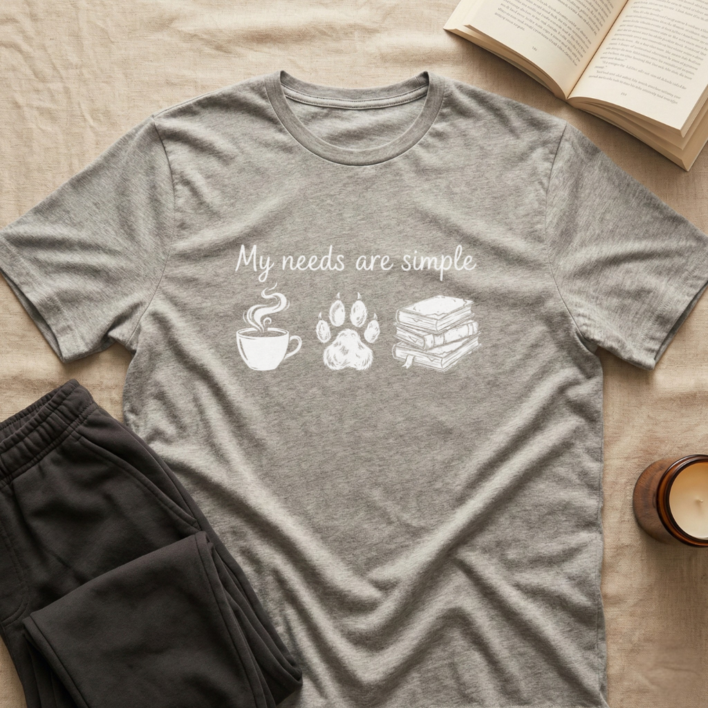 My Needs Are Simple T-Shirt